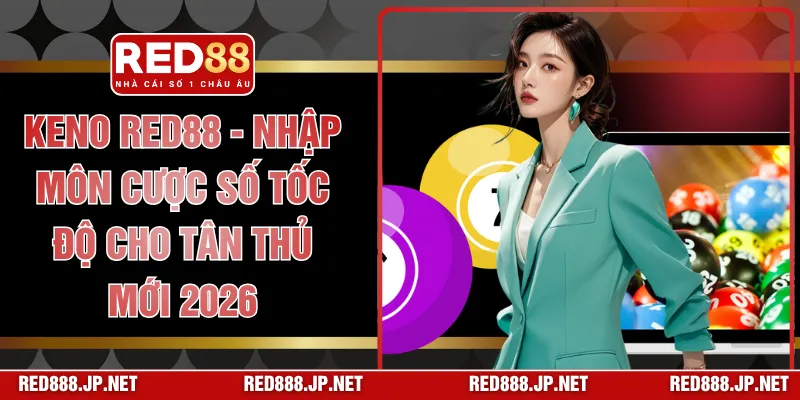 Keno RED88 - Nhập Môn Cược Số Tốc Độ Cho Tân Thủ Mới 2026