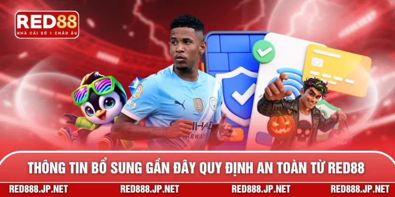Thông tin bổ sung gần đây quy định an toàn từ RED88